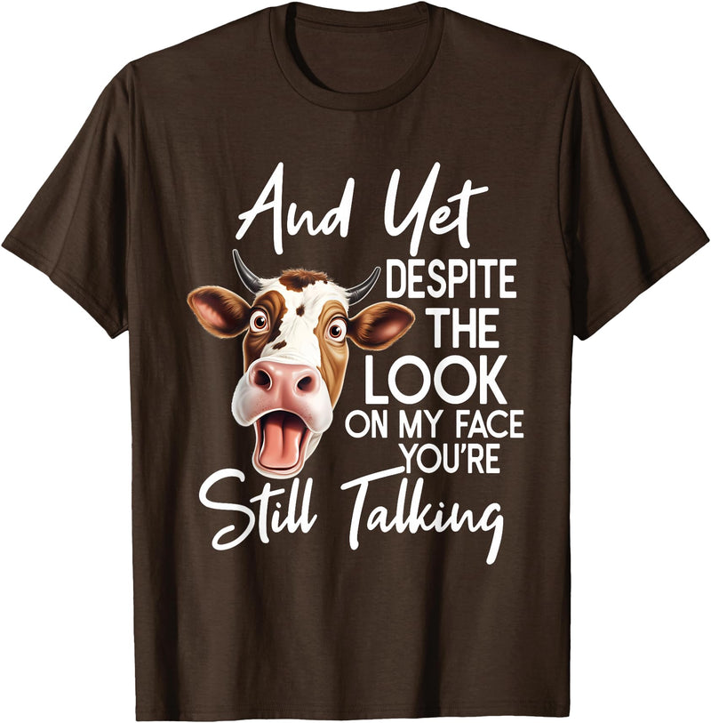 Funny Cow And Yet Despite The Look On My Face Tee. Cow and Yet Despite The Look On My Face You're Still Talking T-Shirt -