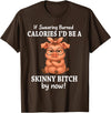 If Swearing Burned Calories I'd Be Funny Pig Tee If Swearing Burned Calories I'd Be A Skinny Funny Pig Lover T-Shirt - Brown