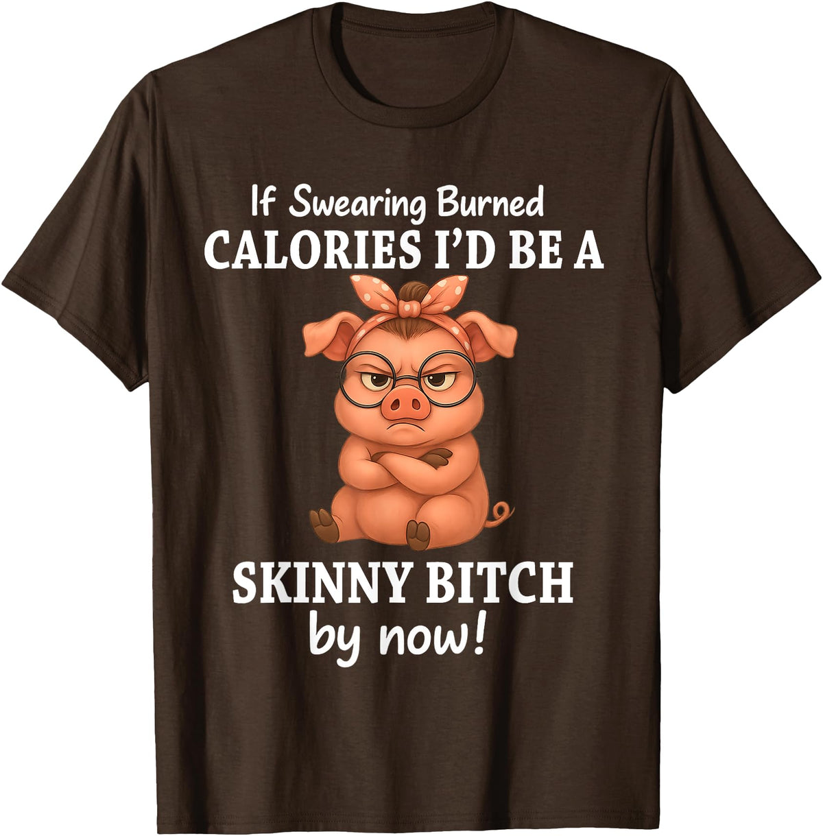 If Swearing Burned Calories I'd Be Funny Pig Tee If Swearing Burned Calories I'd Be A Skinny Funny Pig Lover T-Shirt - Brown