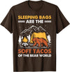 Hiking Gifts For Hikers And Campers Sleeping Bags Are The Soft Tacos Of The Bear Funny Camping T-Shirt - Brown