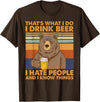 That's What I Do I Drink Beer Beer Bear That's What I Do I Drink Beer I Hate People And I Know Beer T-Shirt - Brown