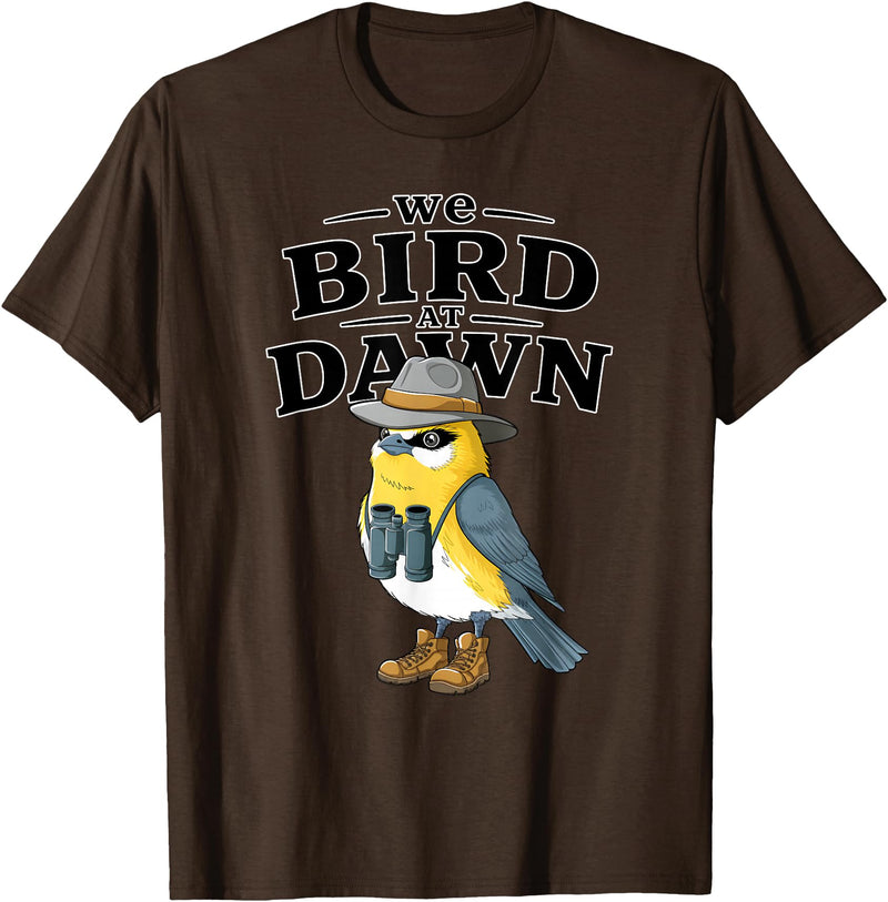 Nature Lover Gift for Bird Watchers Birdwatch We Bird At Dawn Funny Bird Watching Bird Lover Watcher T-Shirt - Brown