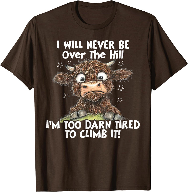 Funny Cow I Will Never Be Over The Hill Tee Shirt Cow I Will Never Be Over The Hill I'm Too Darn Tired To Clim T-Shirt -