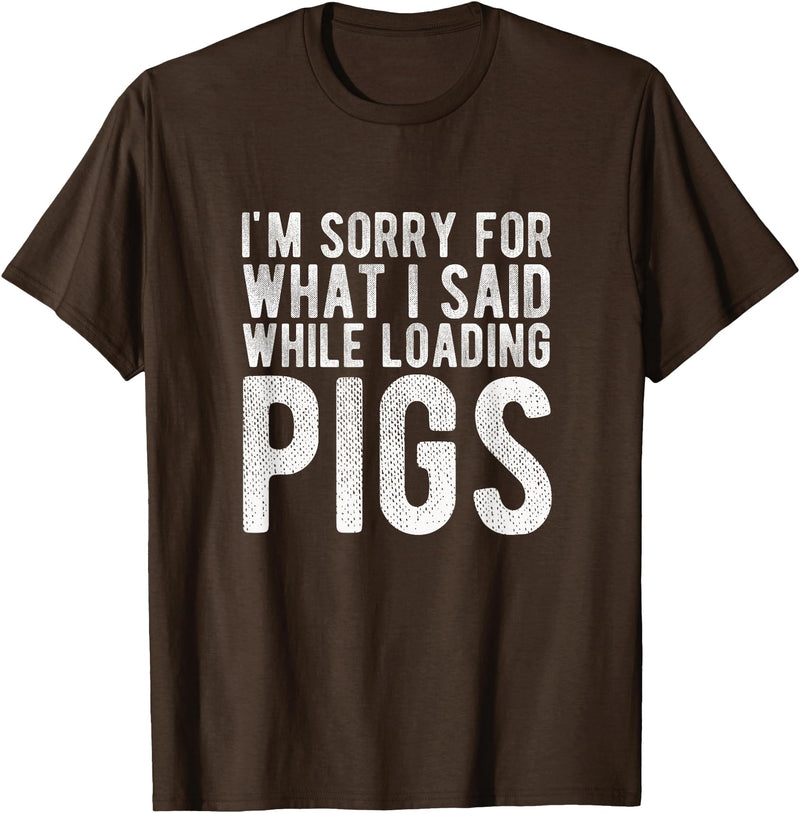 Sorry Farming Stuff I'm Sorry for What I Said While Loading Pigs Funny Farming T-Shirt - Brown