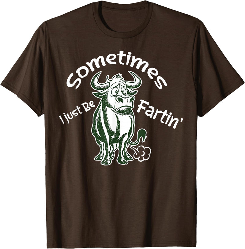 Funny Animal Quotes Co Sometimes I Just Be Fartin - Humorous Cow Fart Quote T-Shirt - Brown