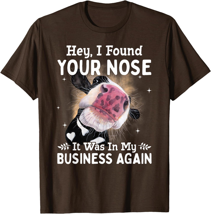 Cow Hey I Found Your Nose It Was In My Business Again T-Shirt - Brown
