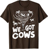 Tornado Chaser We Got Cows Funny Storm Spotter T-Shirt - Brown