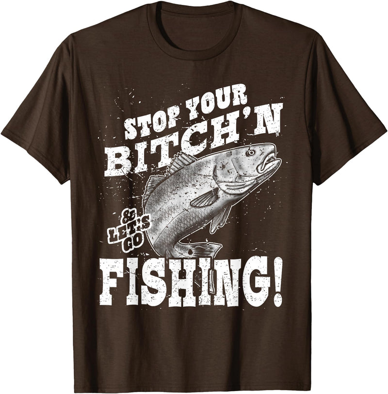 Fishing Big Ray Designs Stop your bitching and let's go fishing T-Shirt - Brown