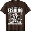 Funny Fisherman Slogan I Stopped Fishing To Be Here So This Better Be Good Fishing T-Shirt - Brown