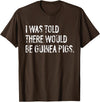 Told Would Be Guinea Pigs Typography Gifts I Was Told There Would Be Guinea Pigs Funny T-Shirt - Brown