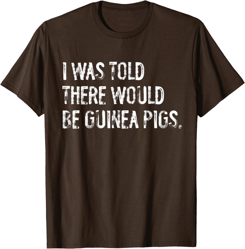 Told Would Be Guinea Pigs Typography Gifts I Was Told There Would Be Guinea Pigs Funny T-Shirt - Brown