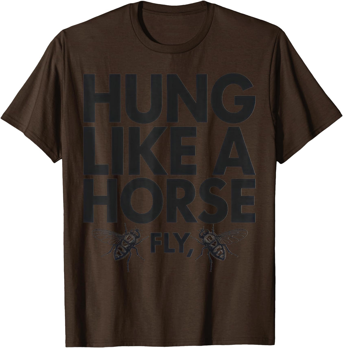 Creative Insect Apparel Hung Like A Horse Fly Funny Insect Humor For Animal Lovers T-Shirt - Brown