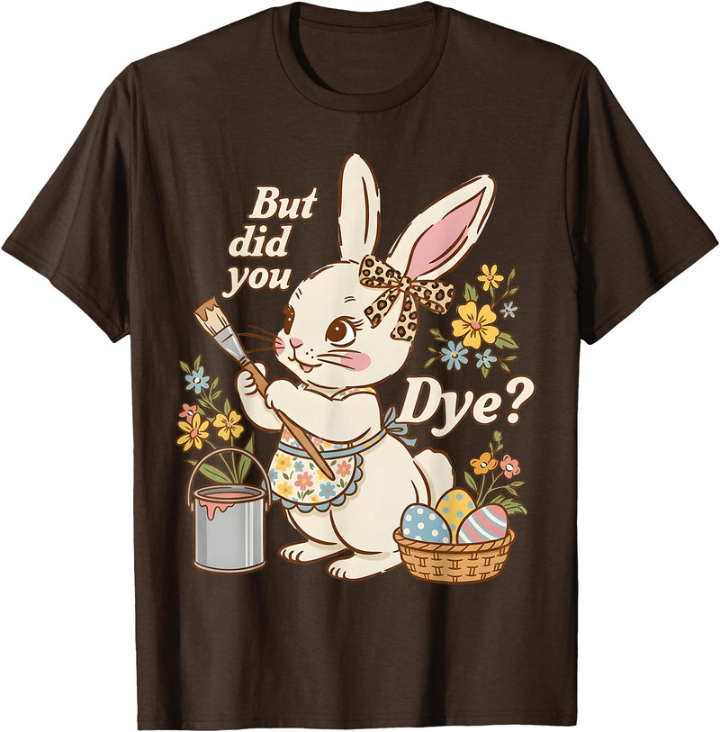 Bunny Egg but Did You Dye Funny Cute Easter Rabbit Women T-Shirt in Brown