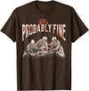 Funny It's Probably Fine Skeletons Tee Shirt It's Probably Fine Skeletons T-Shirt - Brown