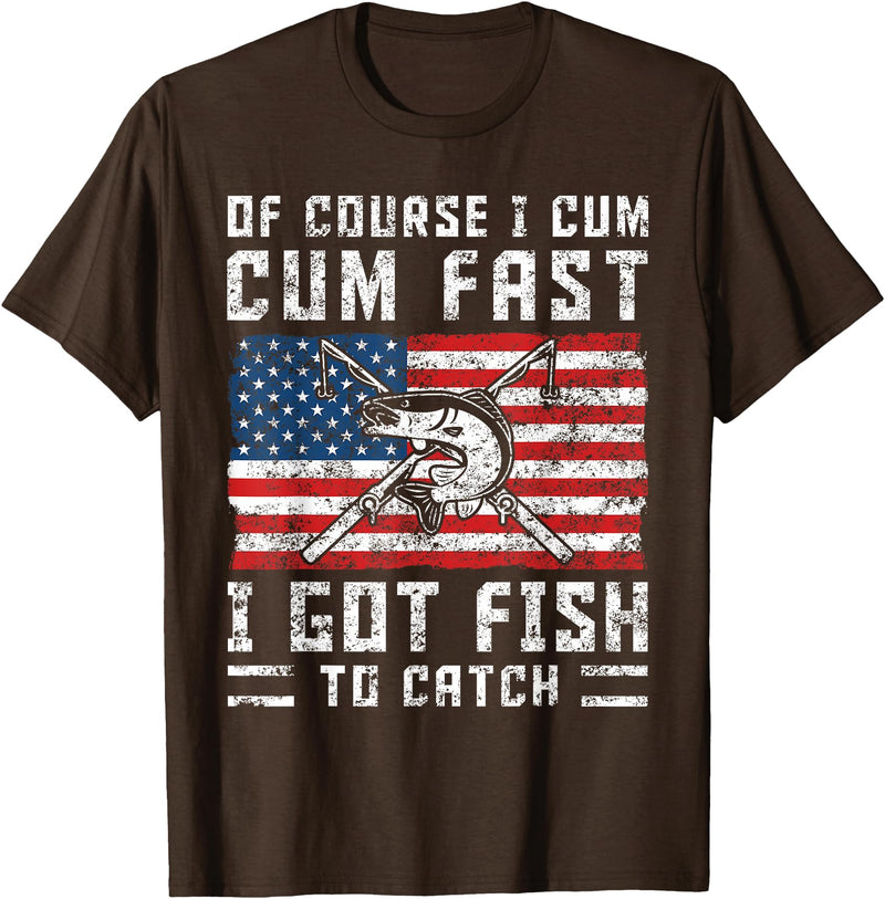 Fisherman Fishing Gifts Naturally I Cum Fast I Have Fish To Catch T-Shirt - Brown