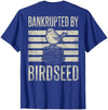 Bankrupted By Birdseed Bird Watching Humor Bankrupted By Birdseed Funny Bird Watching Lover 2 Sides T-Shirt - size chart