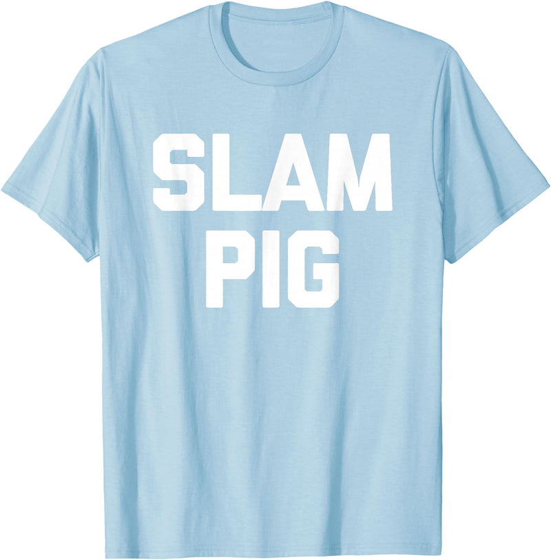 Funny Sex Sayings & Funny Sexy Designs Slam Pig - Funny Saying Sarcastic Cute Cool Sexy Novelty Sex T-Shirt - Baby Blue