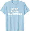 Stop Plate Tectonics Funny Apparel T-Shirt - Baby Blue