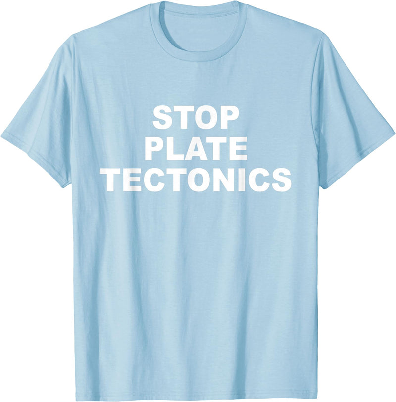 Stop Plate Tectonics Funny Apparel T-Shirt - Baby Blue