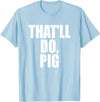 Three Words On A Designs That’ll Do, Pig. A Memorable Trivia Saying Quote A Favorite T-Shirt - Baby Blue