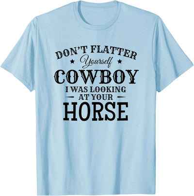 Horse Lover Gifts Don't Flatter Yourself Cowboy I was Looking At Your Horse T-Shirt