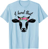 I Herd That Hanging with My Heifers Tshirt Co. I Herd That Shirt Cow Lover Gift Funny Cow T Shirt T-Shirt - Baby Blue