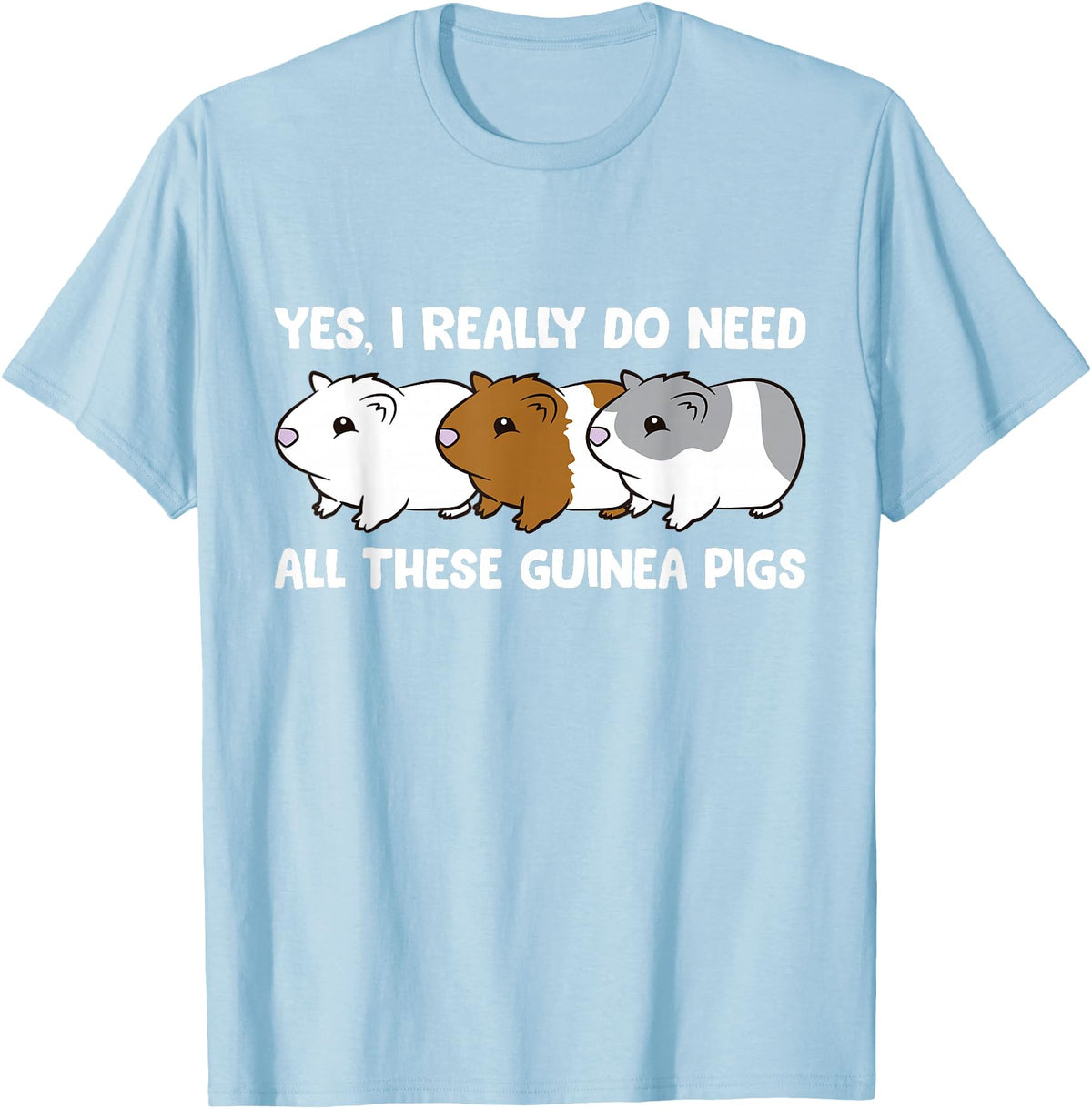 Funny Guinea Pig Lover Gifts Yes I Really Do Need All These Guinea Pigs T-Shirt - Baby Blue