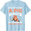 Try Teach Pig Sing Wastes Time Annoys Funny Gift Never Try to Teach A Pig to Sing It Wastes Your Time and Ann T-Shirt - Baby Blue