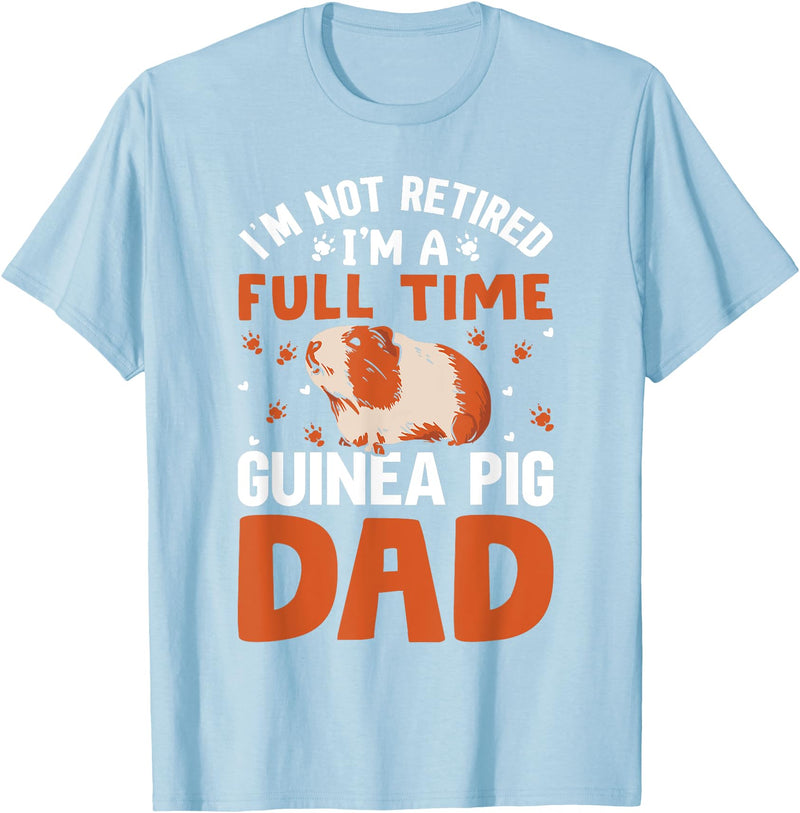 I'm Not Retired I'm A Full Time Guinea Pig Dad T-Shirt - Baby Blue