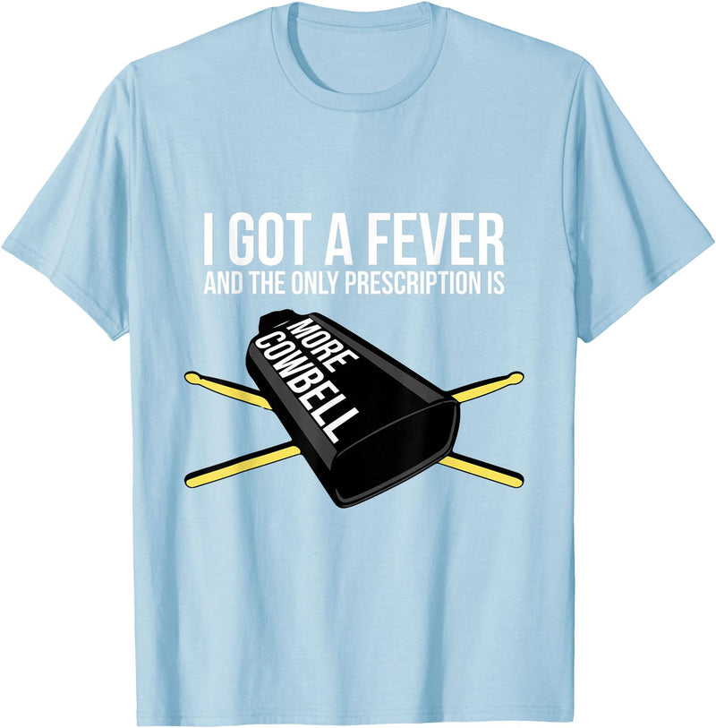 Funny I Got a Fever Cowbell Shirts Mehr Cowbell T-Shirt Drummer Cowbell T-Shirt - Baby Blue