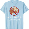 Don't Have A Cow. Man! Funny T-Shirt - Baby Blue