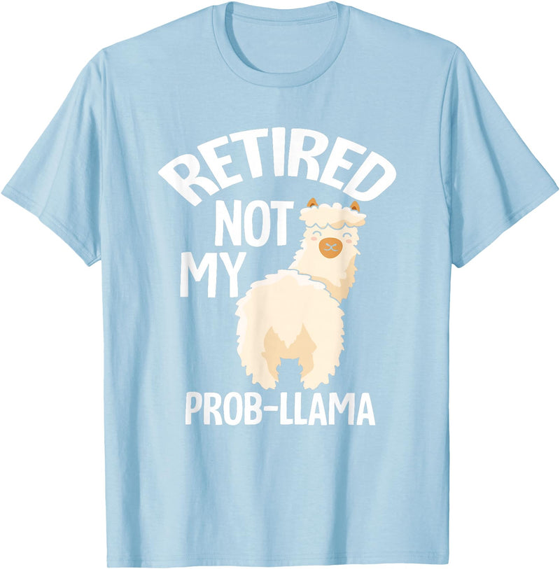 LLamas Alpaca Funny Animal Quotes Retired Not My Prob Lama Funny Retirement T-Shirt - Baby Blue