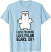 Cute Polar Bear Gifts And Tees I Just Freaking Love Polar Bears, Ok? Cute Polar Bear T-Shirt - Baby Blue
