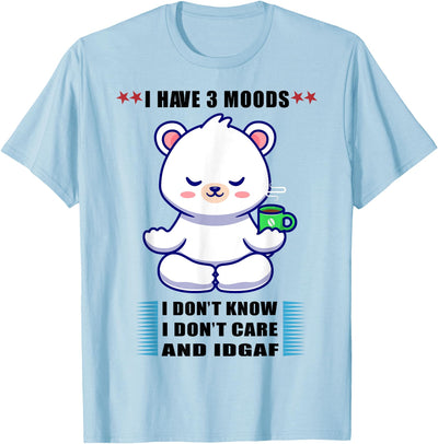 Bear I Have 3 Moods Idon't Know I Don't Care And Idgaf T-Shirt
