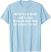 Never Try To Teach A Pig To Sing Apparel Never Try To Teach A Pig To Sing It Wastes Your Time Quote T-Shirt - Baby Blue