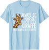 Cute Giraffe Animal Tees And Gifts Always Be Yourself Unless You Can Be A Giraffe T-Shirt - Baby Blue