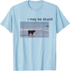 I May Be Stupid Cow Meme i may be stupid Funny T-Shirt - Baby Blue