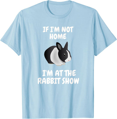 If I'm Not Home I'm at the Rabbit Show Tee