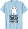Arctic Polar Bear Tees And Gifts Always Be Yourself Unless You Can Be A Polar Bear T-Shirt - Baby Blue