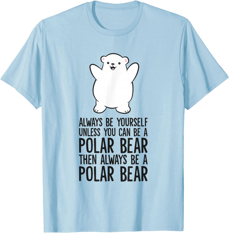 Arctic Polar Bear Tees And Gifts Always Be Yourself Unless You Can Be A Polar Bear T-Shirt - Baby Blue