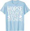 Horse Trainer Gifts for Women Horse Trainer in Training Horse Trainer T-Shirt - Baby Blue