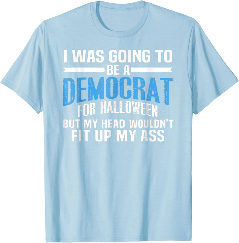 I was Going to Be A Democrat for Halloween Political T-Shirt - Baby Blue