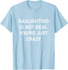 CUTE BUTTERFLY Gaslighting is Not Real You're just Crazy T-Shirt - Baby Blue