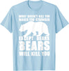 Wild Grizzly Brown Big Animal Creature Hunter What Doesn't Kill You Makes You Stronger Except Bears Gifts T-Shirt - Baby Blue