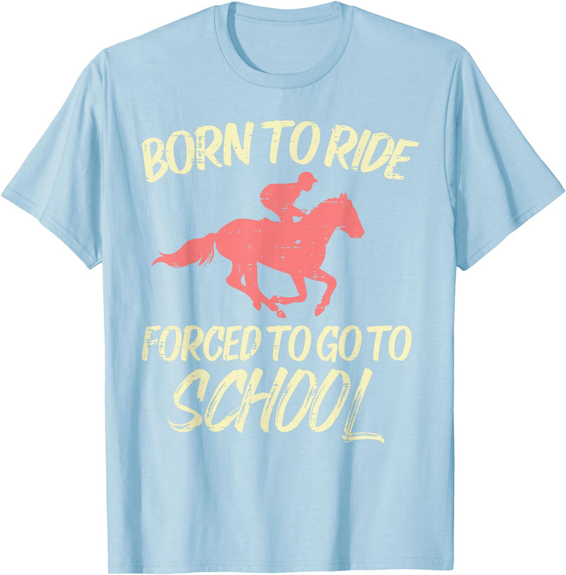 Horse Riding Shirts Women Girls Equestrian Gifts Born Ride Forced To Go School Funny Horse Equestrian T-Shirt - Baby Blue