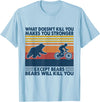 What Doesn't Kill You Makes You Stronger Except Bears T-Shirt - Baby Blue