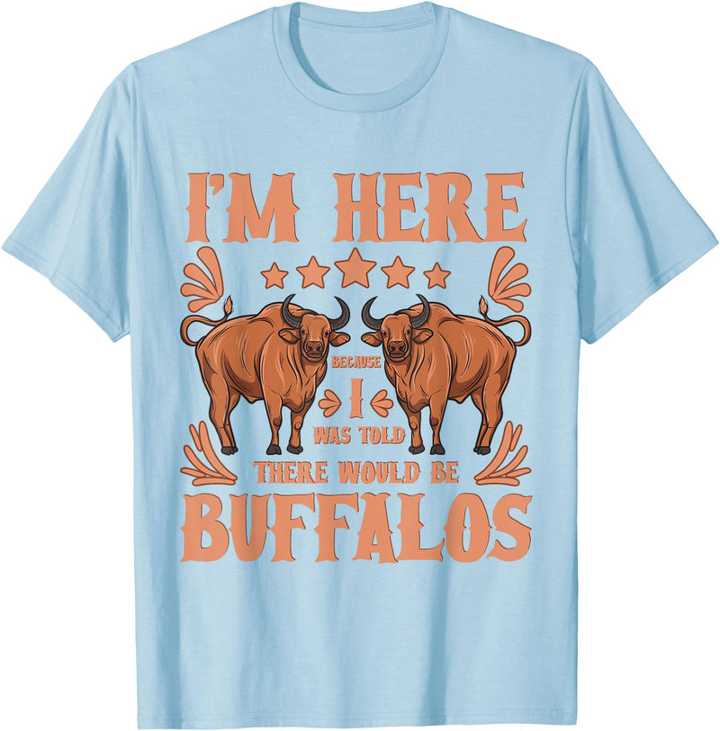 Buffalo Quotes Buffalo Bison Lover I Was Told There Would Be Buffalos T-Shirt - Baby Blue