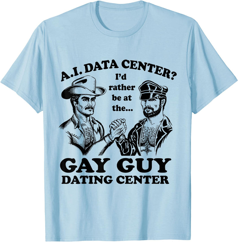 AI Data Center I’d Rather Be At The Gay Guy Dating Center T-Shirt - Baby Blue
