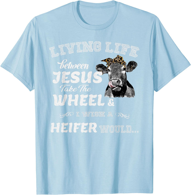 apparelaxArt Living Life Somewhere Between Jesus Take The Wheel Cow T-Shirt - Baby Blue