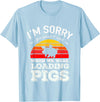 Sorry Farming Stuff I'm Sorry for What I Said When We Were Loading Pigs Sunset T-Shirt - Baby Blue